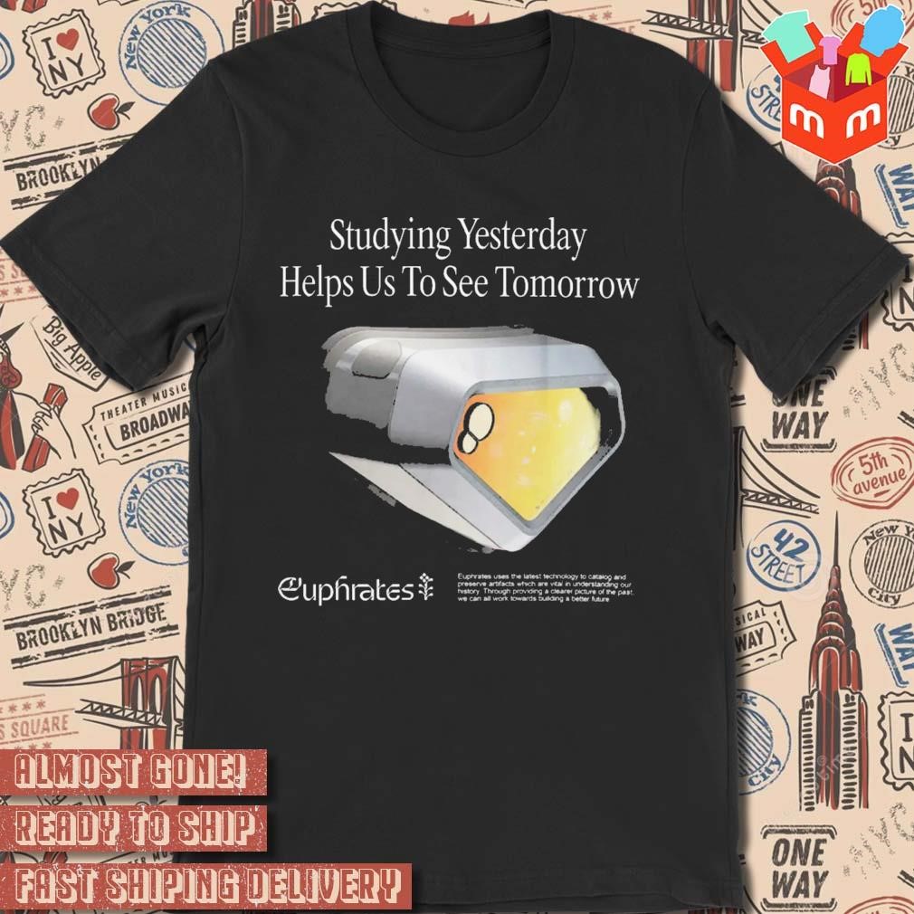 Eprom Euphrates Studying Yesterday Helps Us To See Tomorrow t-shirt