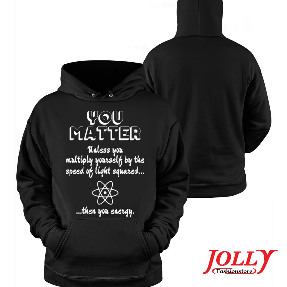 You matter you energy funny science geek nerd new design s Hoodie